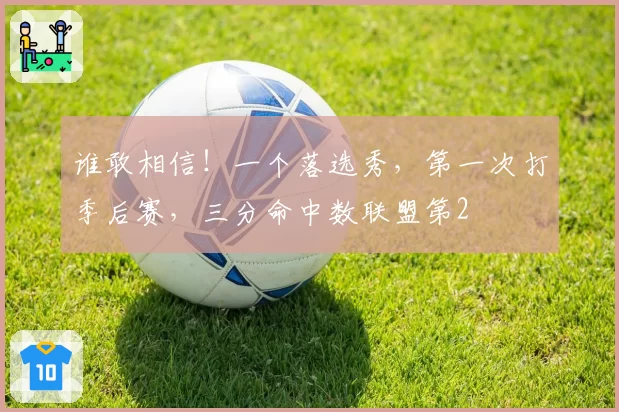 谁敢相信!一个落选秀,第一次打季后赛,三分命中数联盟第2
