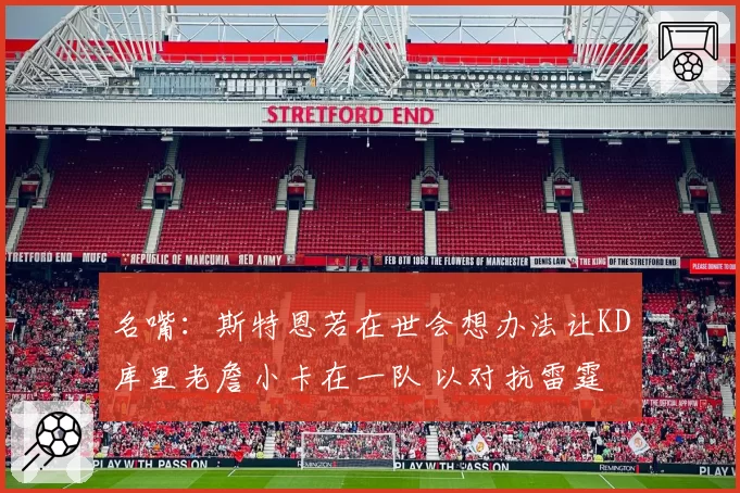 名嘴：斯特恩若在世会想办法让KD库里老詹小卡在一队 以对抗雷霆