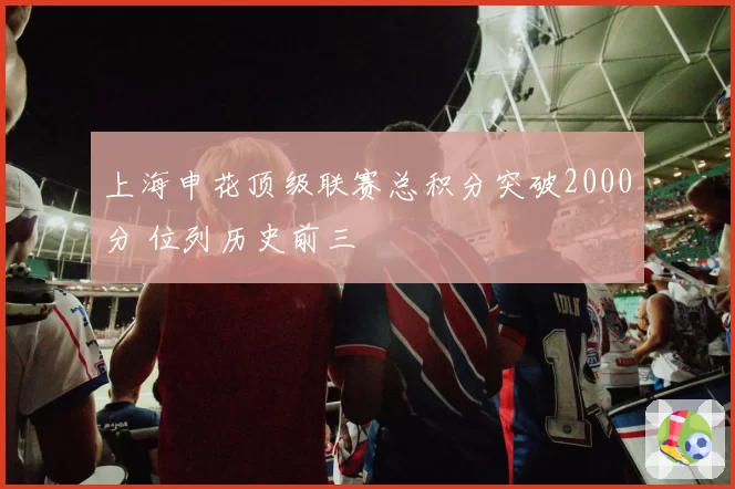上海申花顶级联赛总积分突破2000分 位列历史前三