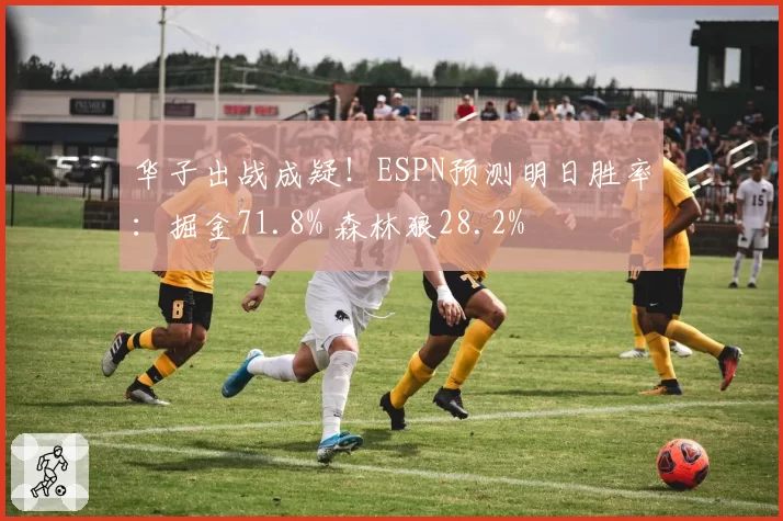 华子出战成疑！ESPN预测明日胜率：掘金71.8% 森林狼28.2%